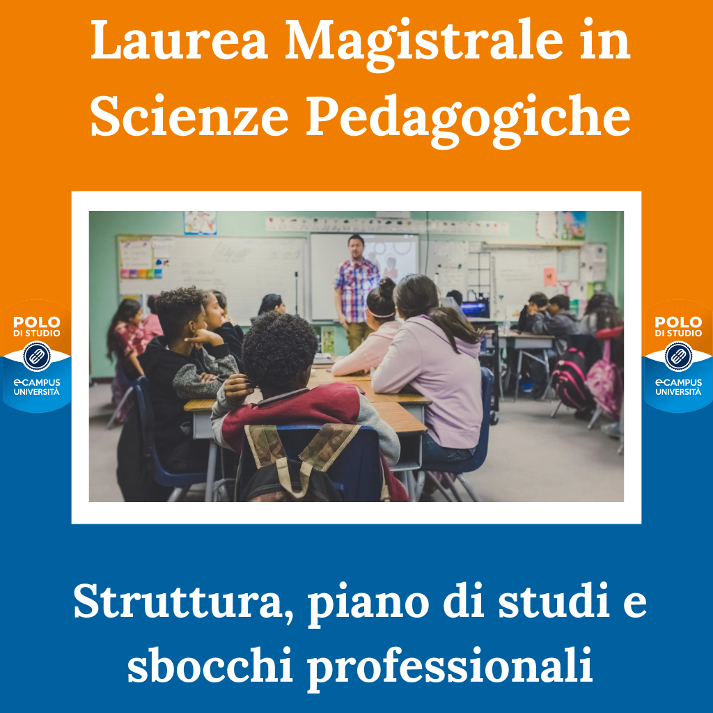 Laurea Magistrale in Scienze Pedagogiche struttura, piano di studi e sbocchi professionali